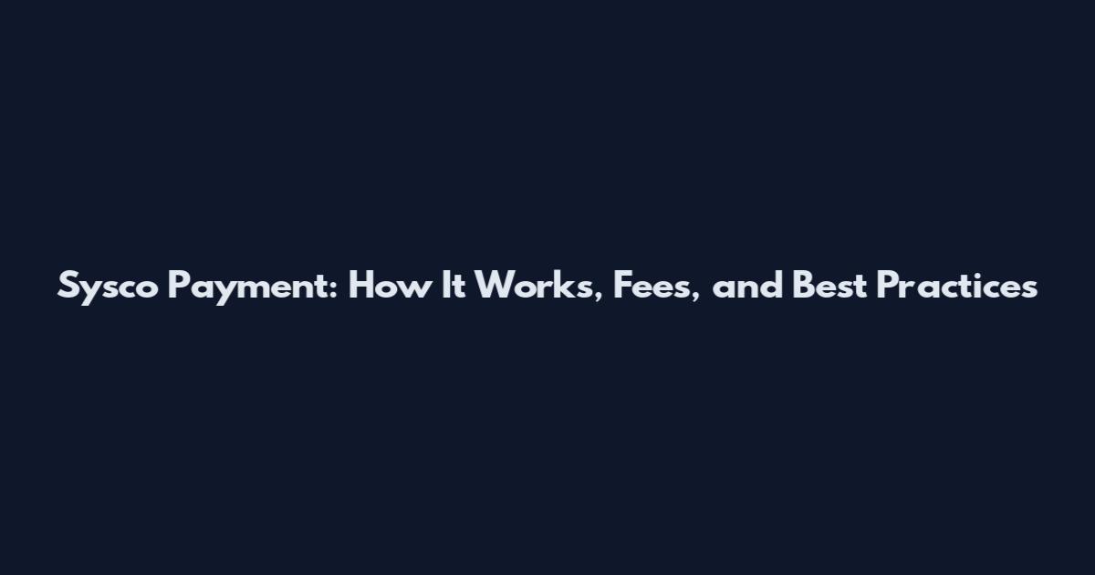 Sysco Payment: How It Works, Fees, and Best Practices