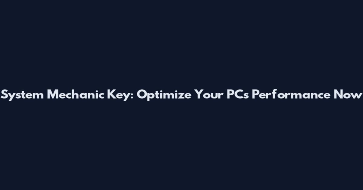 System Mechanic Key: Optimize Your PC's Performance Now