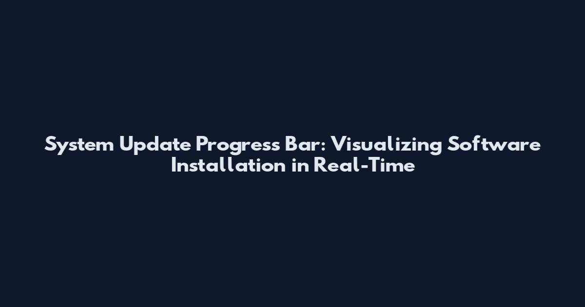 System Update Progress Bar: Visualizing Software Installation in Real-Time