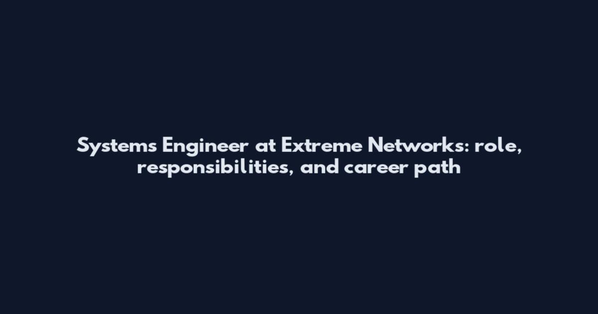 Systems Engineer at Extreme Networks: role, responsibilities, and career path