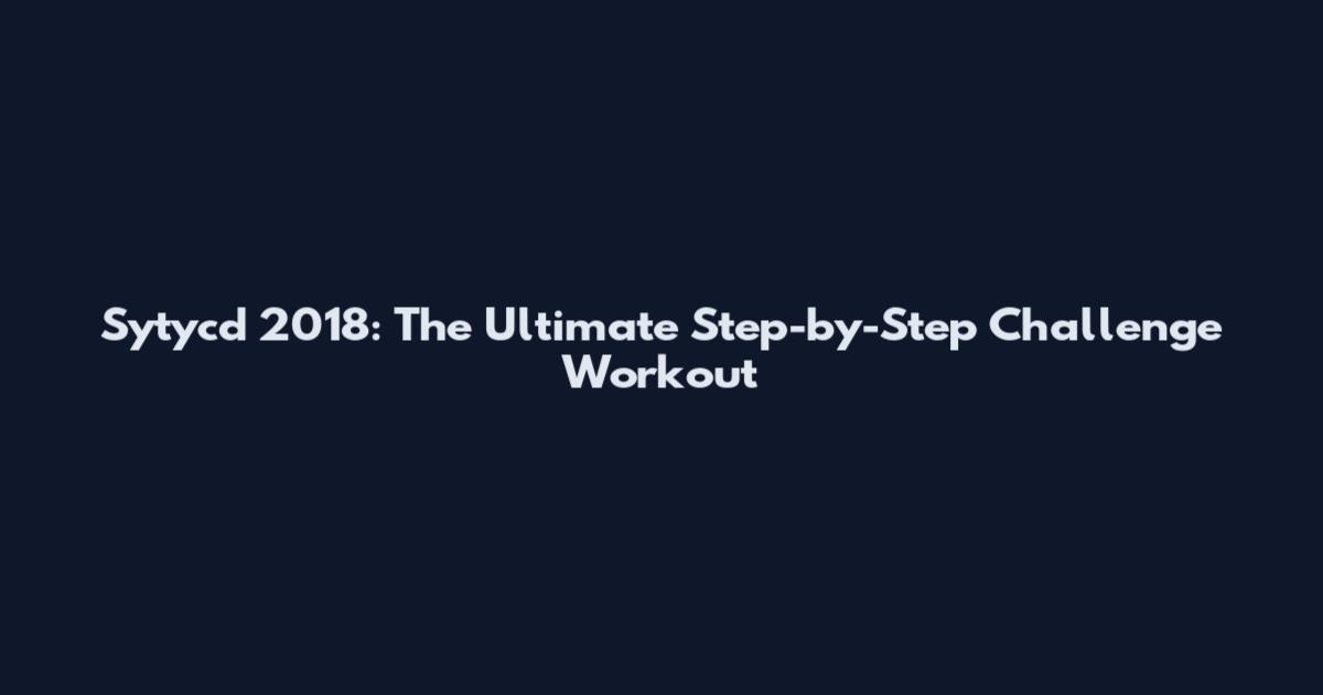 Sytycd 2018: The Ultimate Step-by-Step Challenge Workout