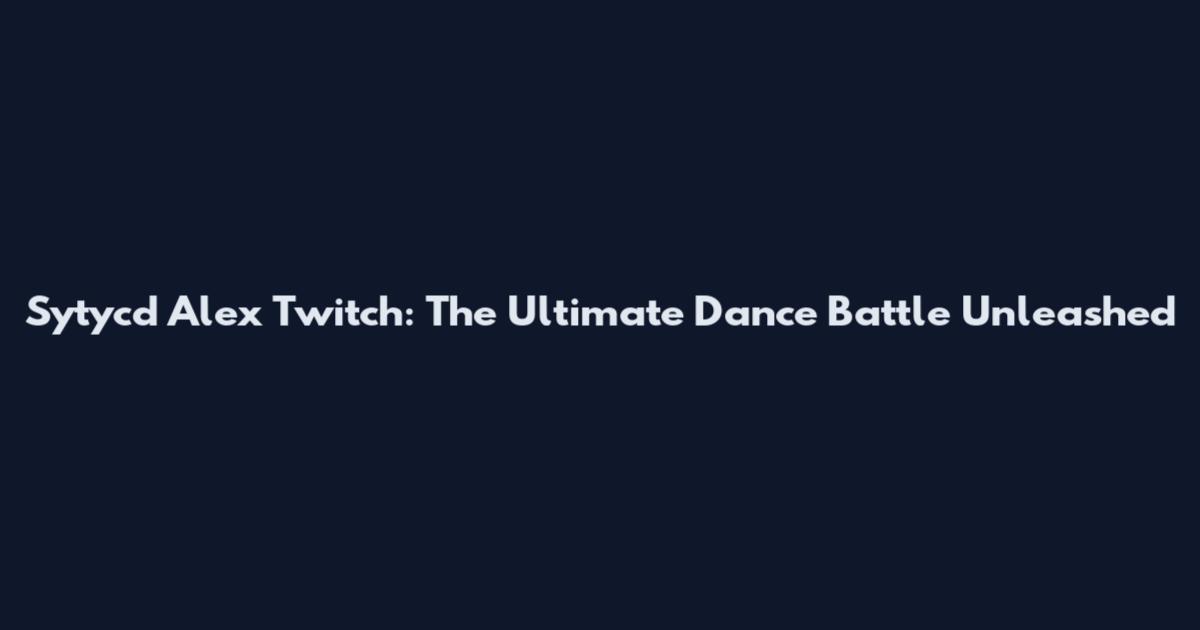 Sytycd Alex Twitch: The Ultimate Dance Battle Unleashed
