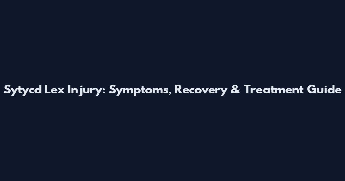 Sytycd Lex Injury: Symptoms, Recovery & Treatment Guide