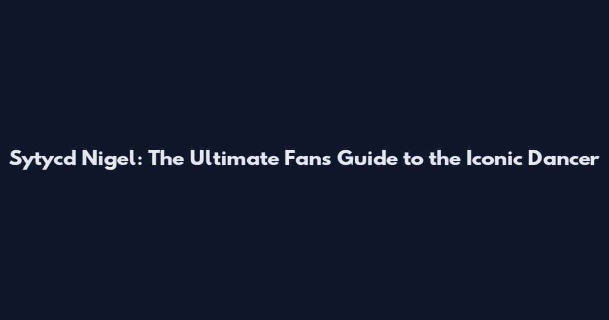 Sytycd Nigel: The Ultimate Fan's Guide to the Iconic Dancer