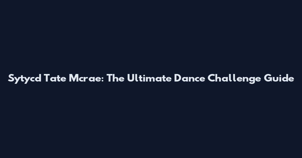 Sytycd Tate Mcrae: The Ultimate Dance Challenge Guide