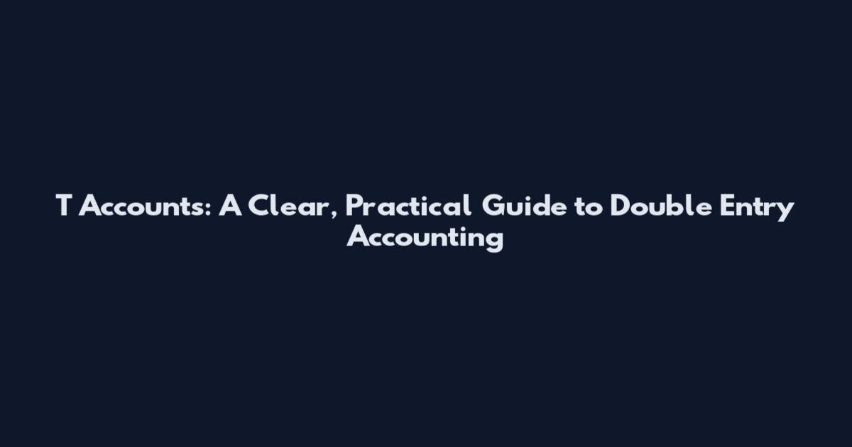 T Accounts: A Clear, Practical Guide to Double Entry Accounting
