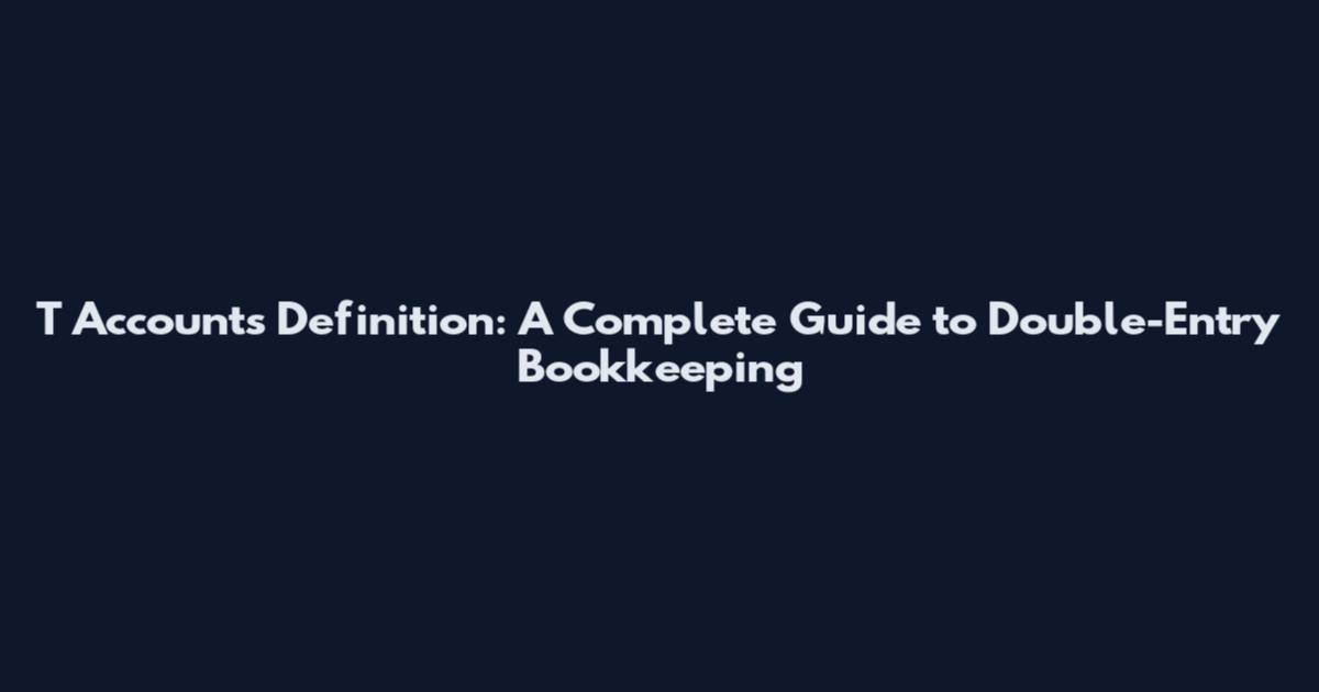 T Accounts Definition: A Complete Guide to Double-Entry Bookkeeping