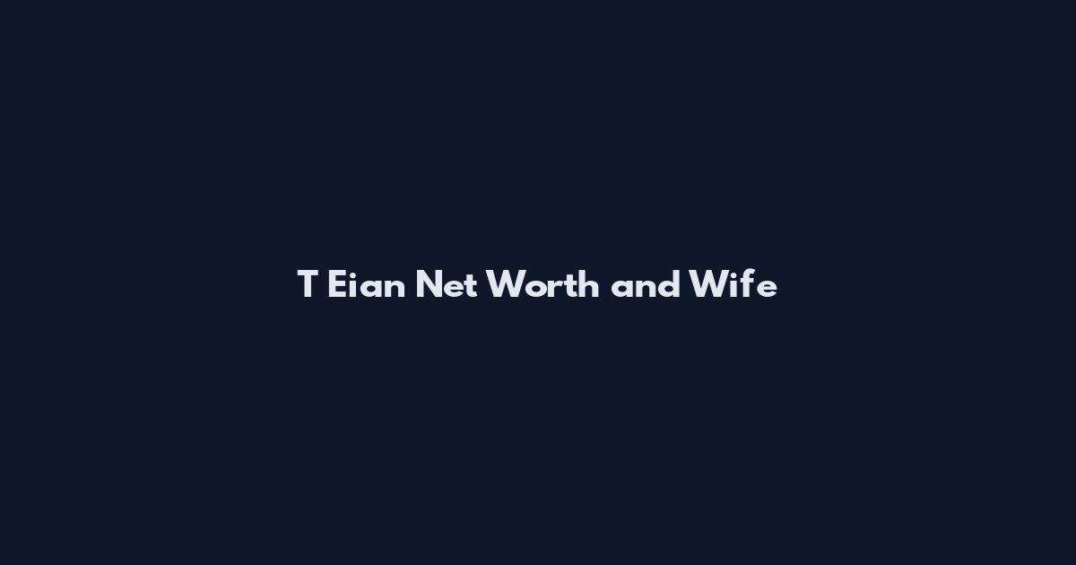 T Eian Net Worth and Wife