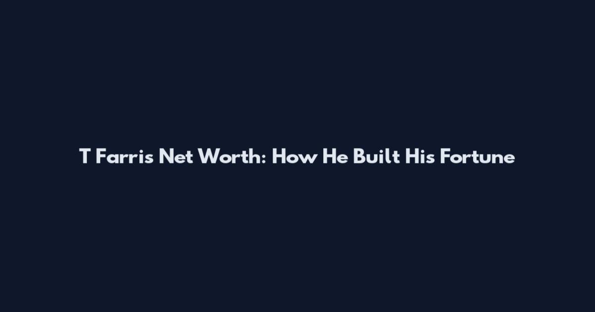 T Farris Net Worth: How He Built His Fortune