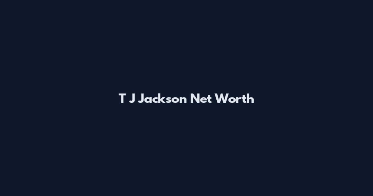 T J Jackson Net Worth