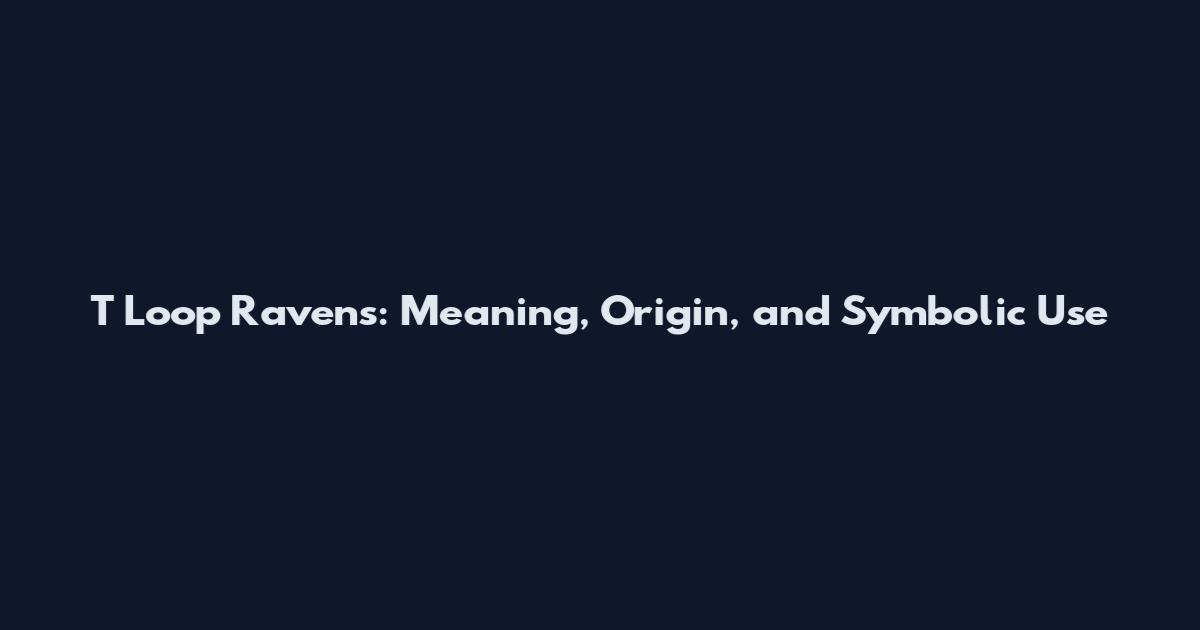 T Loop Ravens: Meaning, Origin, and Symbolic Use