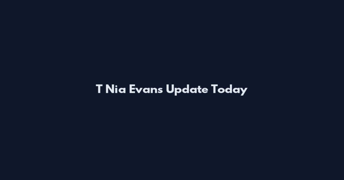 T Nia Evans Update Today
