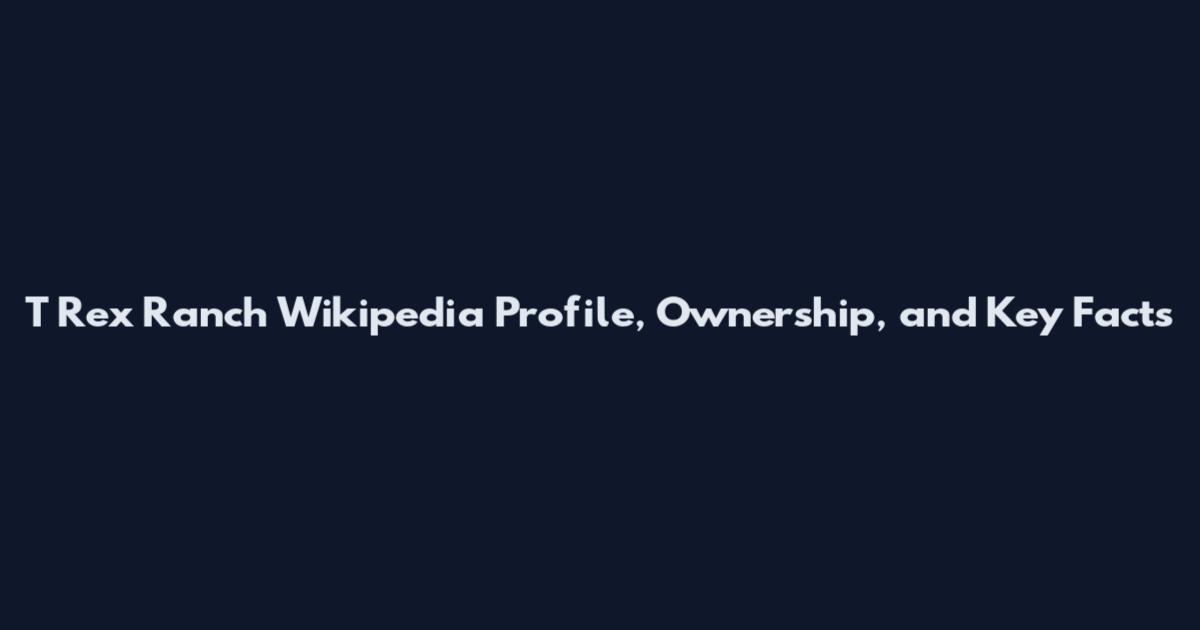 T Rex Ranch Wikipedia Profile, Ownership, and Key Facts