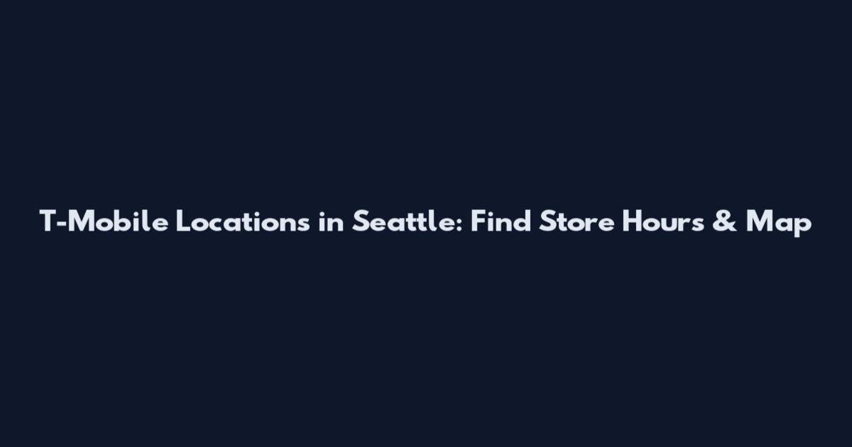 T-Mobile Locations in Seattle: Find Store Hours & Map