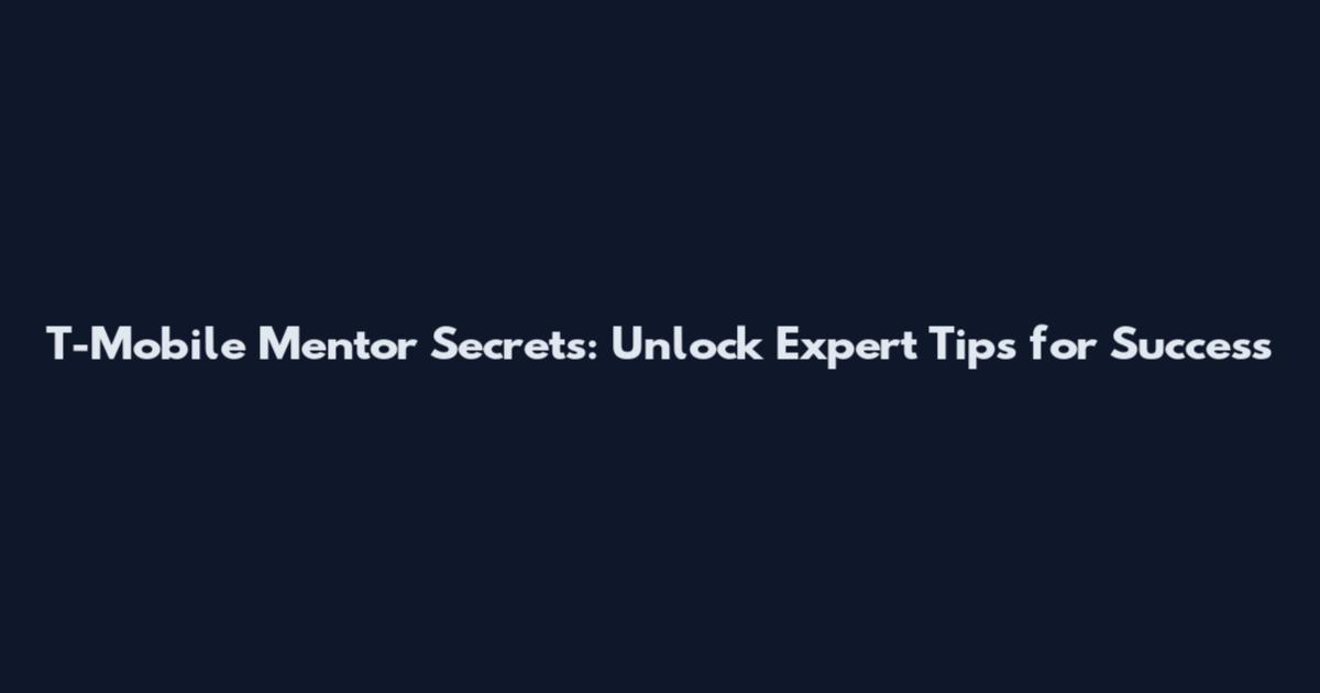 T-Mobile Mentor Secrets: Unlock Expert Tips for Success