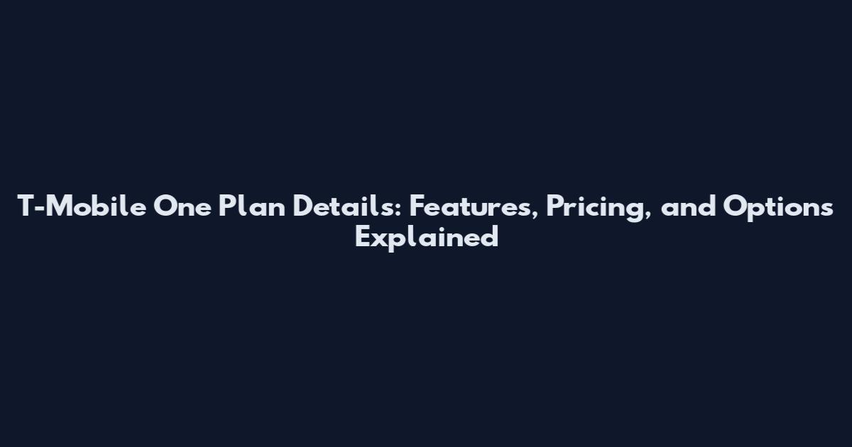 T-Mobile One Plan Details: Features, Pricing, and Options Explained
