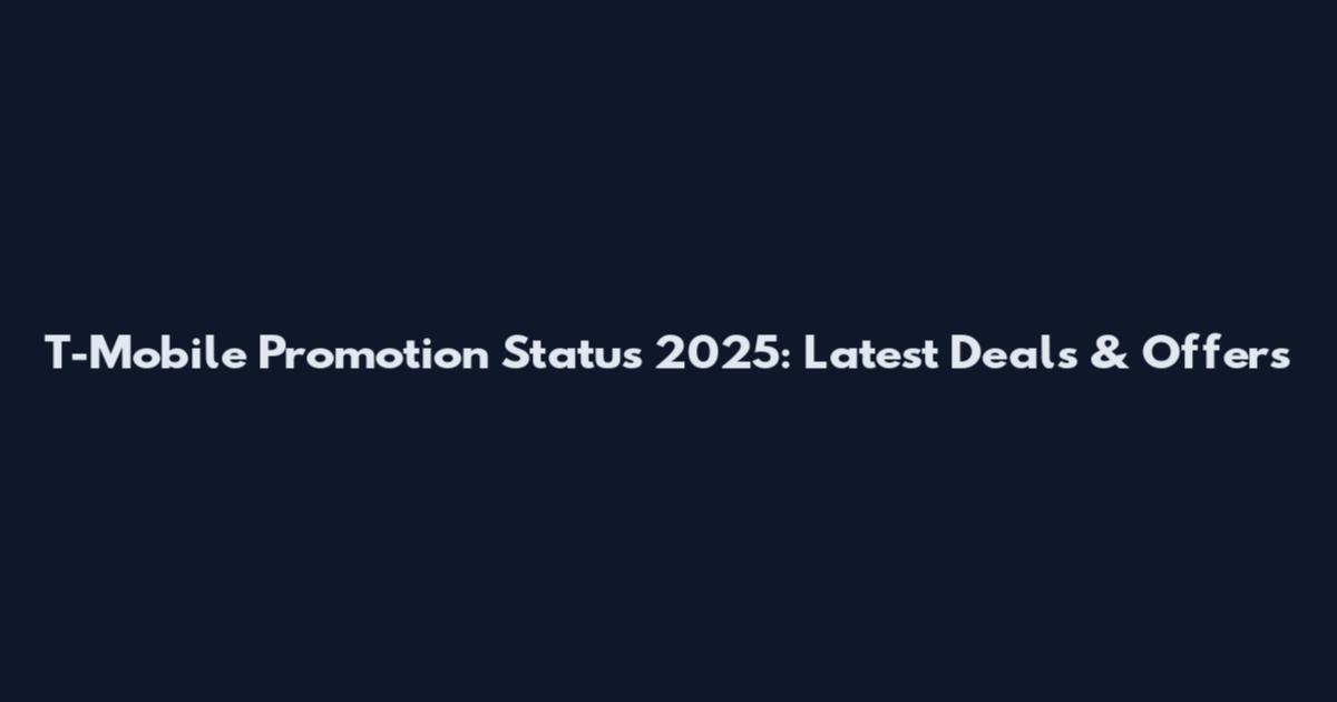 T-Mobile Promotion Status 2025: Latest Deals & Offers
