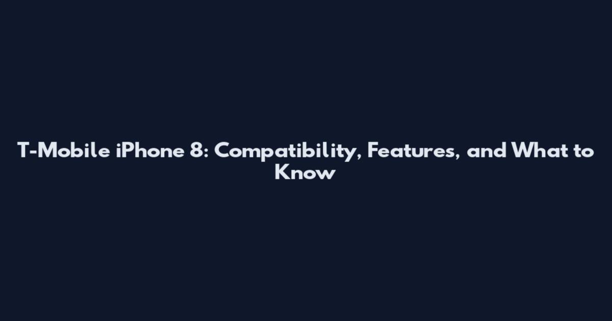 T-Mobile iPhone 8: Compatibility, Features, and What to Know