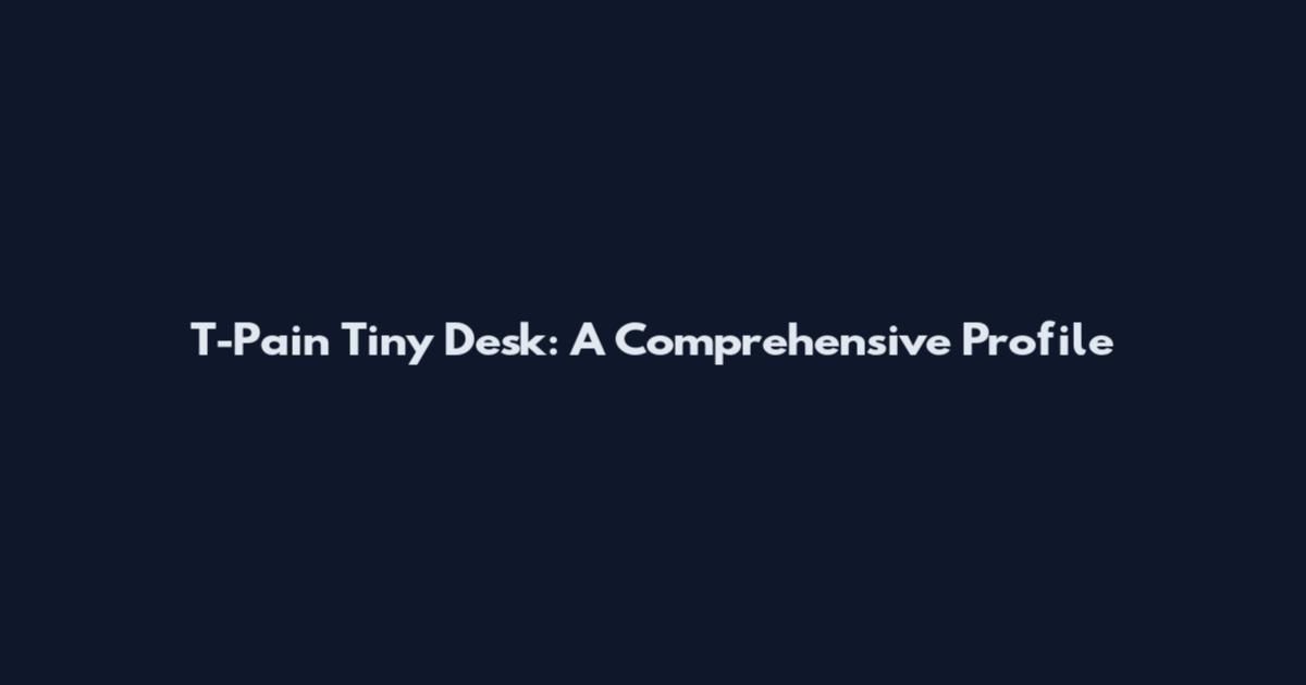 T-Pain Tiny Desk: A Comprehensive Profile