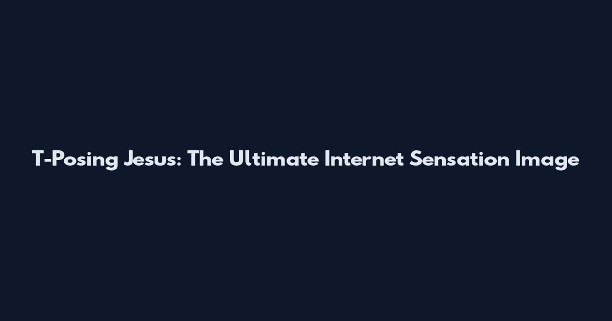 T-Posing Jesus: The Ultimate Internet Sensation Image