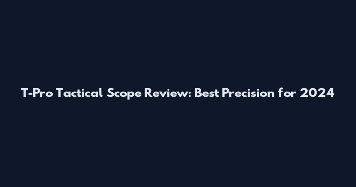 T-Pro Tactical Scope Review: Best Precision for 2024
