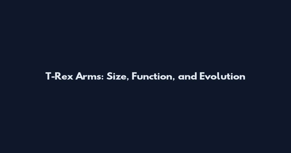 T-Rex Arms: Size, Function, and Evolution