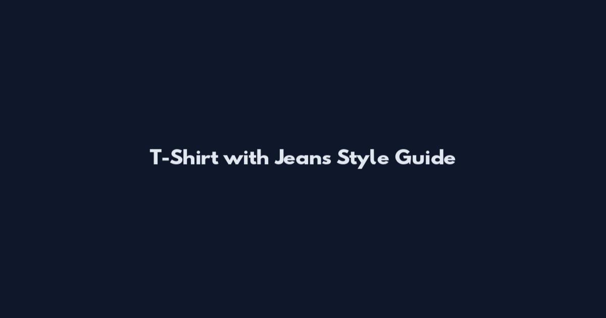 T-Shirt with Jeans Style Guide