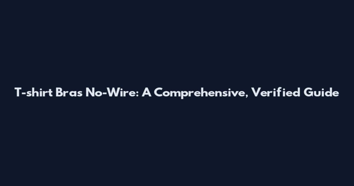 T-shirt Bras No-Wire: A Comprehensive, Verified Guide