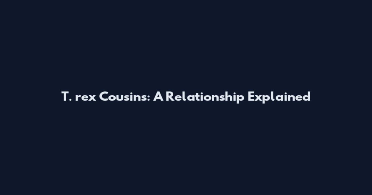 T. rex Cousins: A Relationship Explained