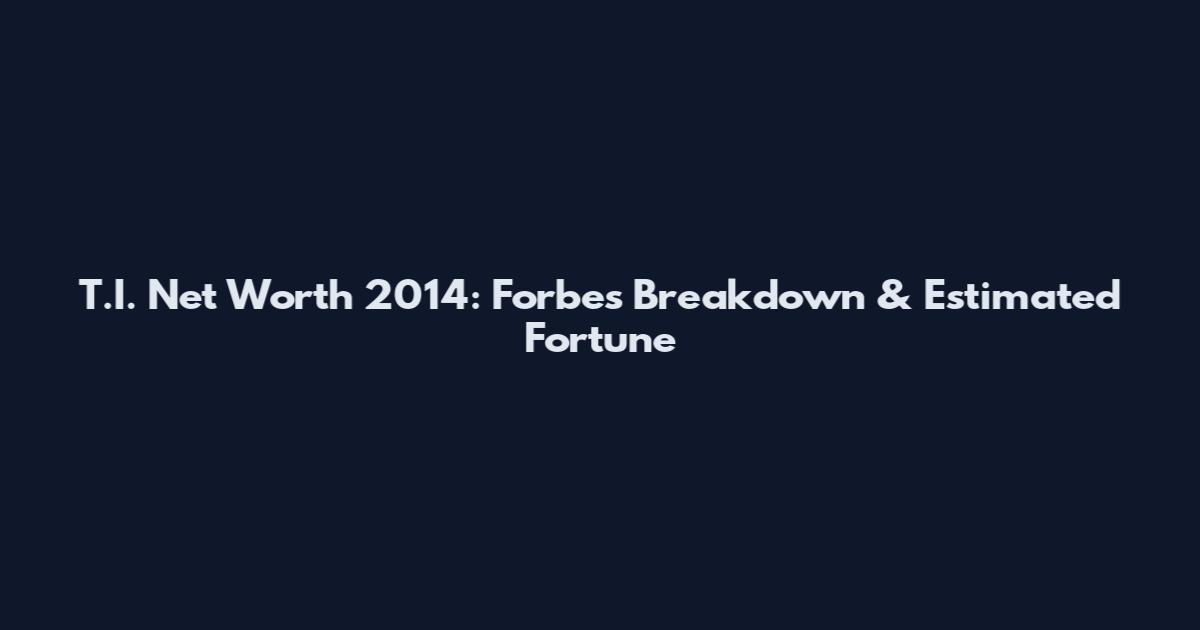T.I. Net Worth 2014: Forbes Breakdown & Estimated Fortune