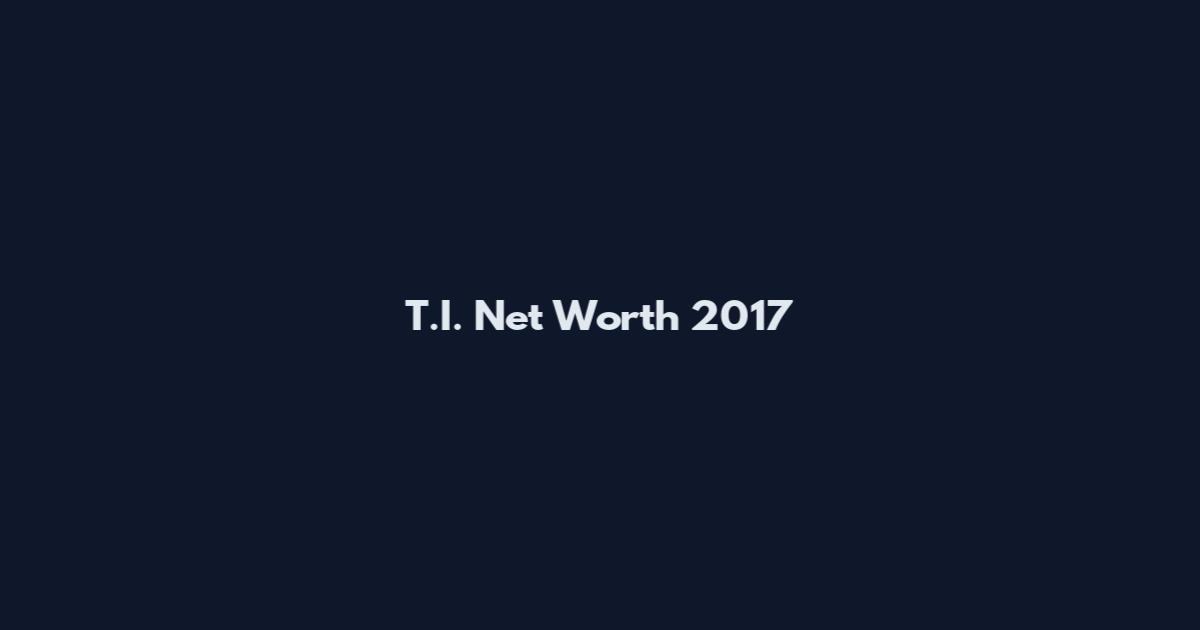 T.I. Net Worth 2017