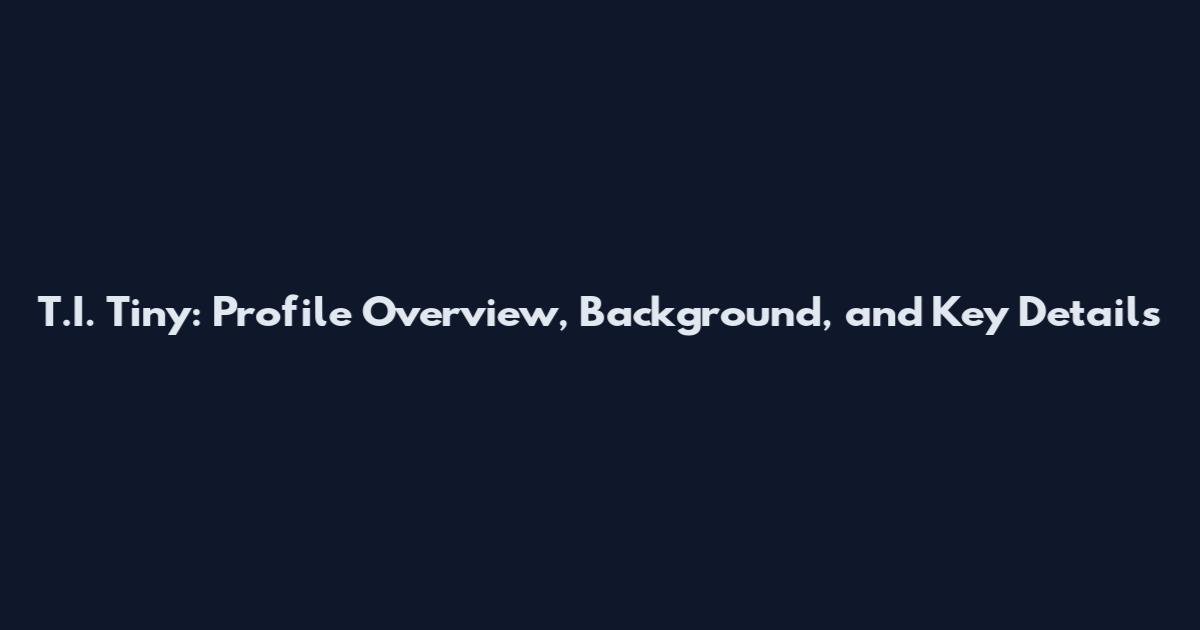 T.I. Tiny: Profile Overview, Background, and Key Details