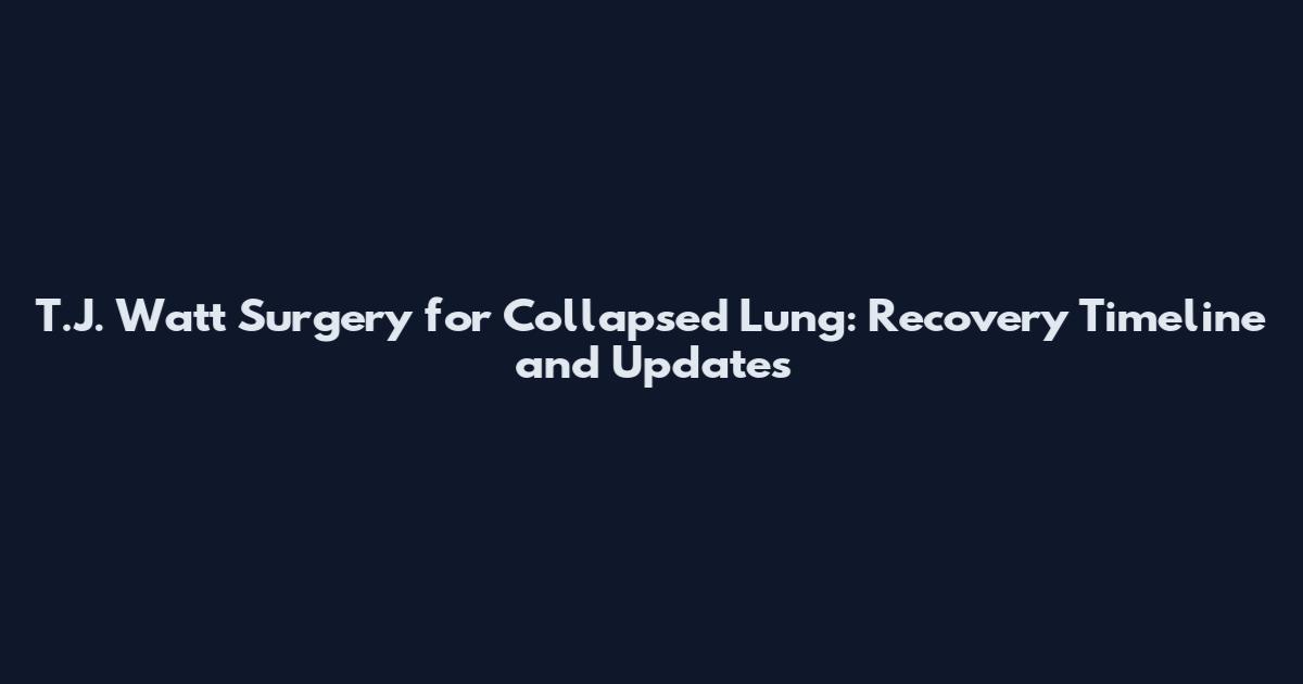 T.J. Watt Surgery for Collapsed Lung: Recovery Timeline and Updates