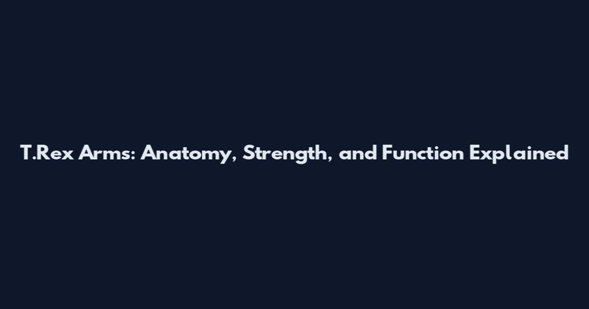 T.Rex Arms: Anatomy, Strength, and Function Explained