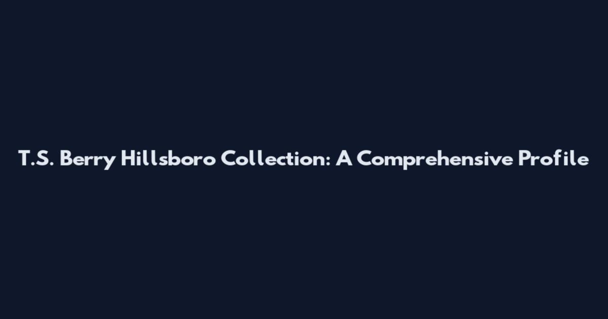 T.S. Berry Hillsboro Collection: A Comprehensive Profile