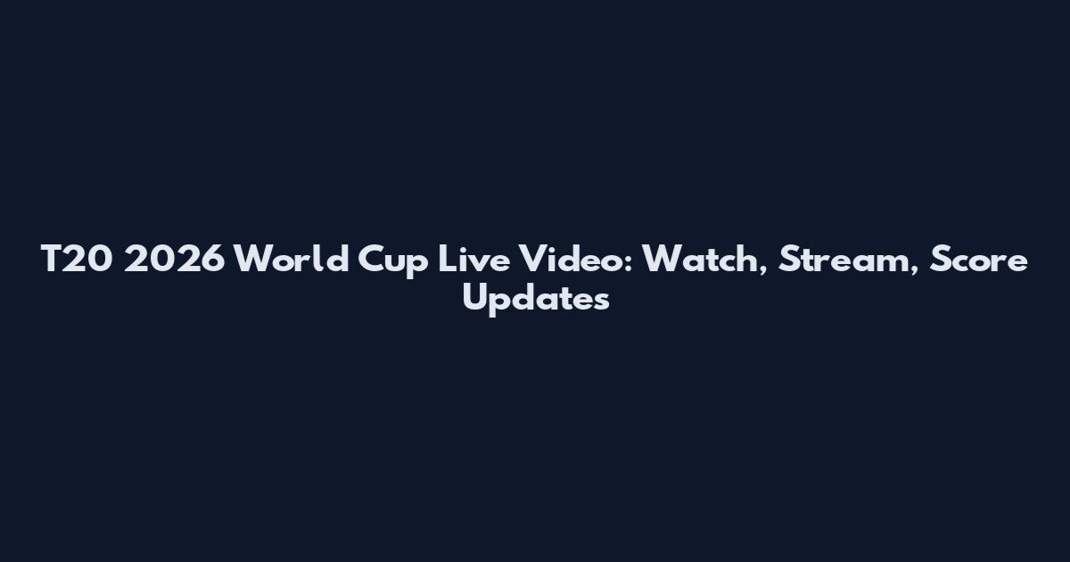 T20 2026 World Cup Live Video: Watch, Stream, Score Updates