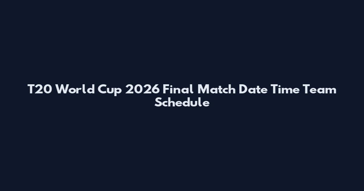 T20 World Cup 2026 Final Match Date Time Team Schedule