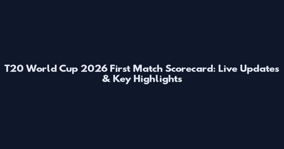 T20 World Cup 2026 First Match Scorecard: Live Updates & Key Highlights