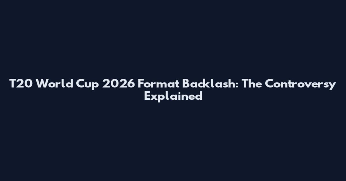 T20 World Cup 2026 Format Backlash: The Controversy Explained