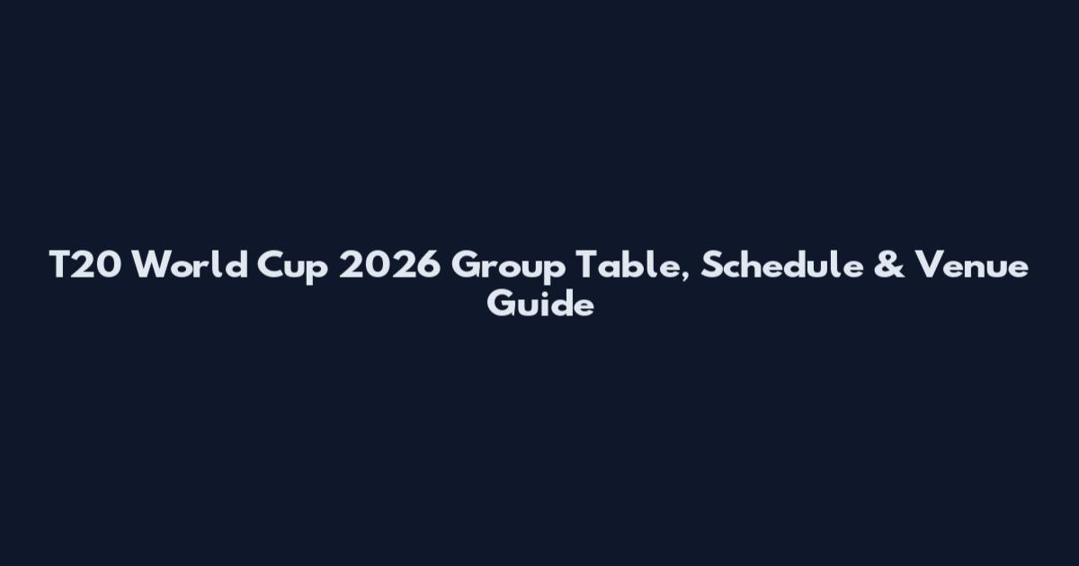 T20 World Cup 2026 Group Table, Schedule & Venue Guide