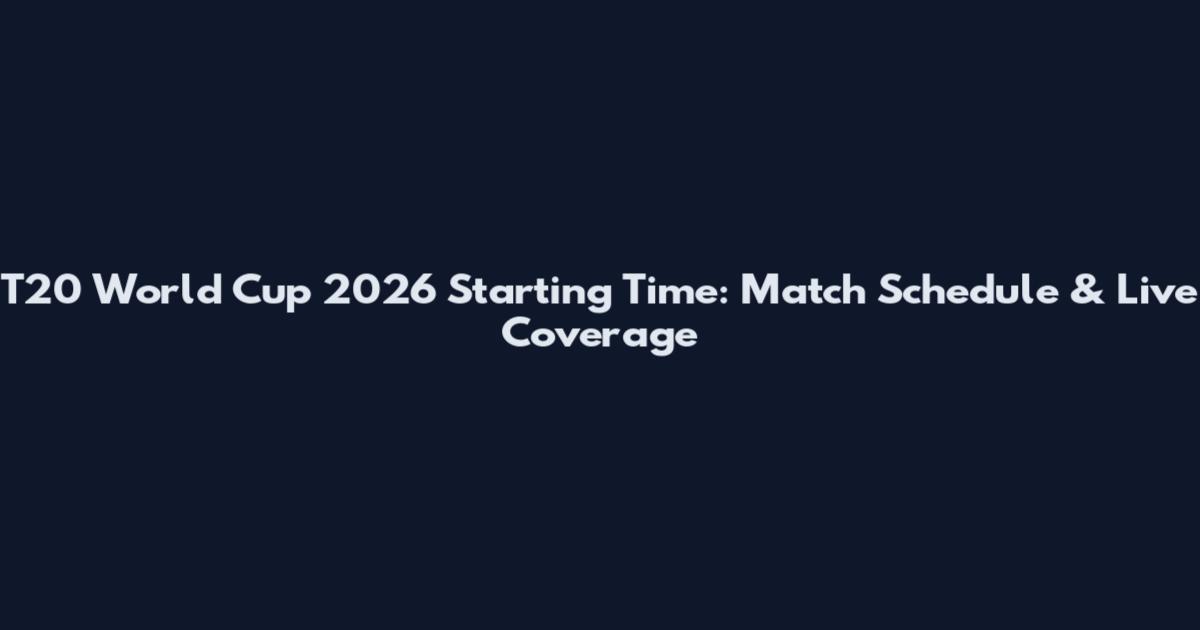 T20 World Cup 2026 Starting Time: Match Schedule & Live Coverage