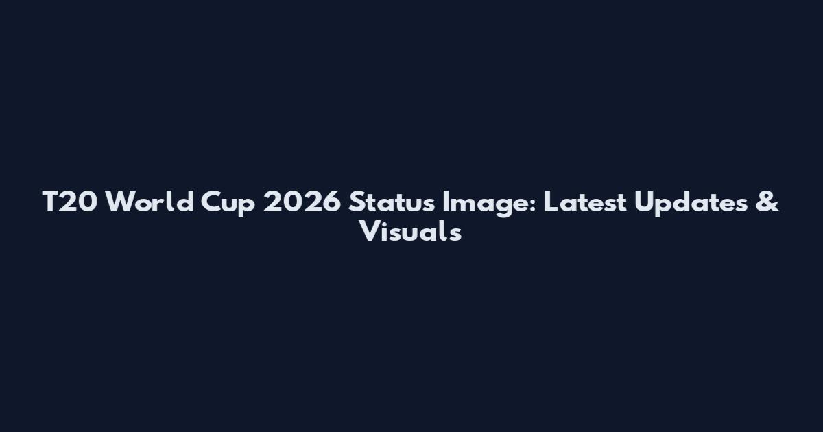 T20 World Cup 2026 Status Image: Latest Updates & Visuals