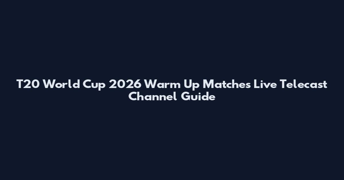 T20 World Cup 2026 Warm Up Matches Live Telecast Channel Guide