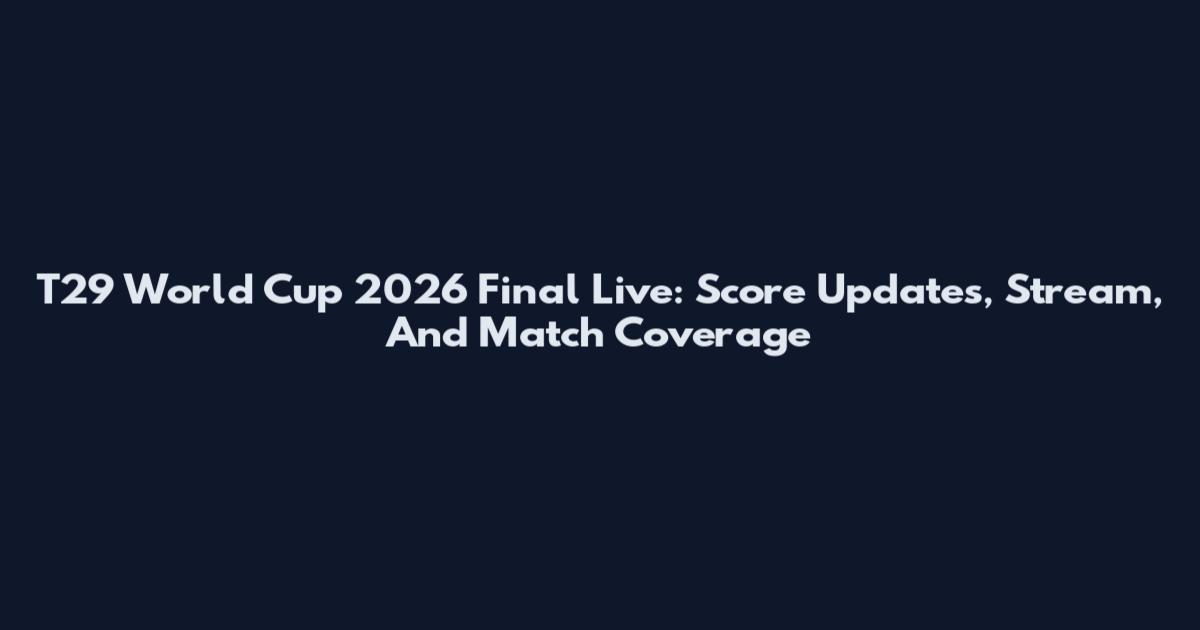 T29 World Cup 2026 Final Live: Score Updates, Stream, And Match Coverage