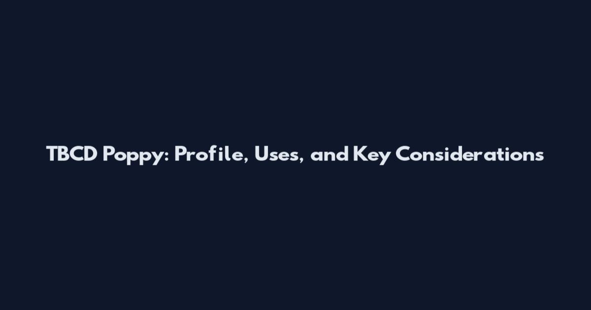 TBCD Poppy: Profile, Uses, and Key Considerations