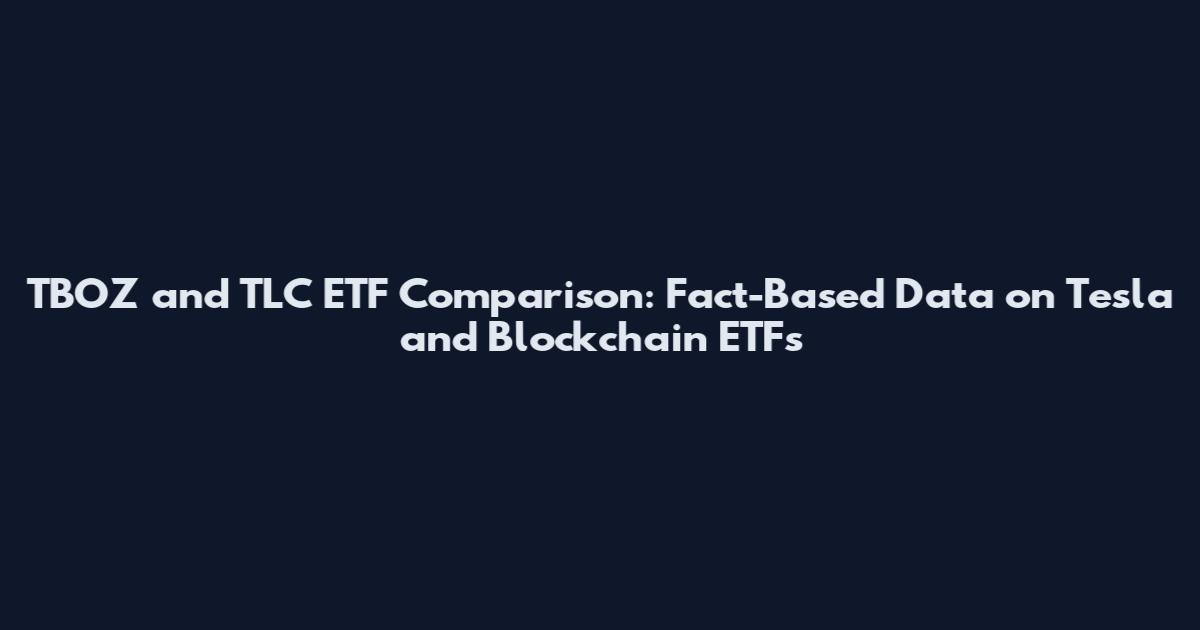 TBOZ and TLC ETF Comparison: Fact-Based Data on Tesla and Blockchain ETFs