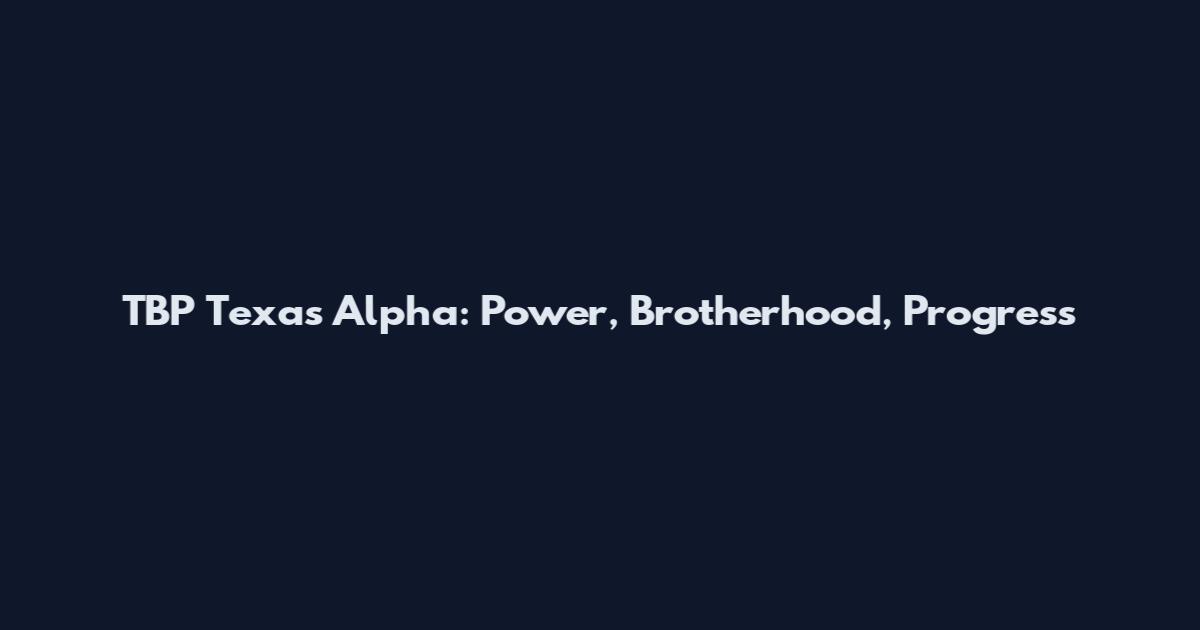 TBP Texas Alpha: Power, Brotherhood, Progress