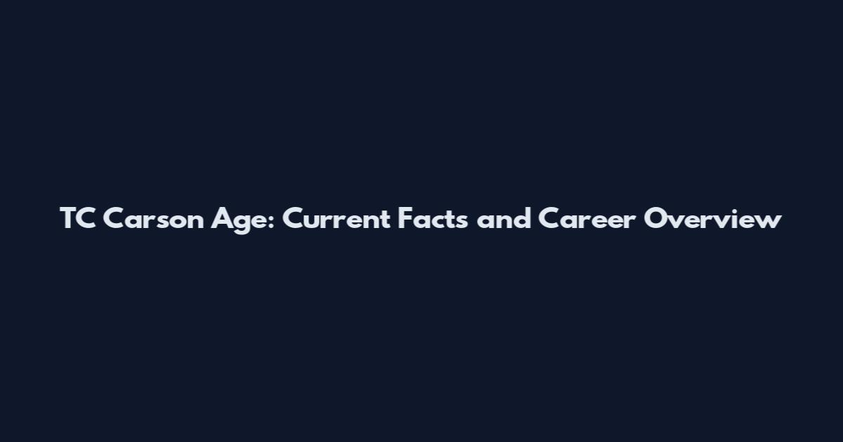TC Carson Age: Current Facts and Career Overview