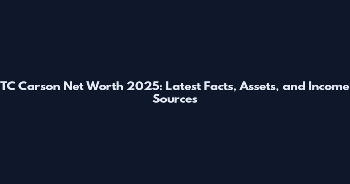 TC Carson Net Worth 2025: Latest Facts, Assets, and Income Sources