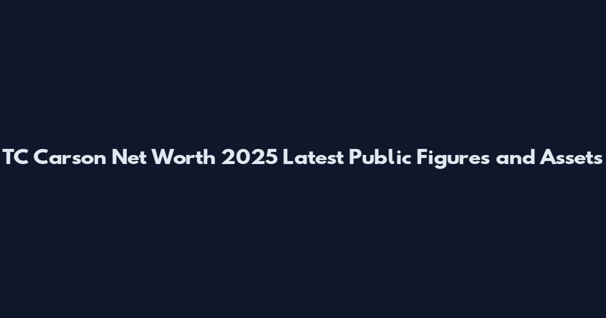 TC Carson Net Worth 2025 Latest Public Figures and Assets